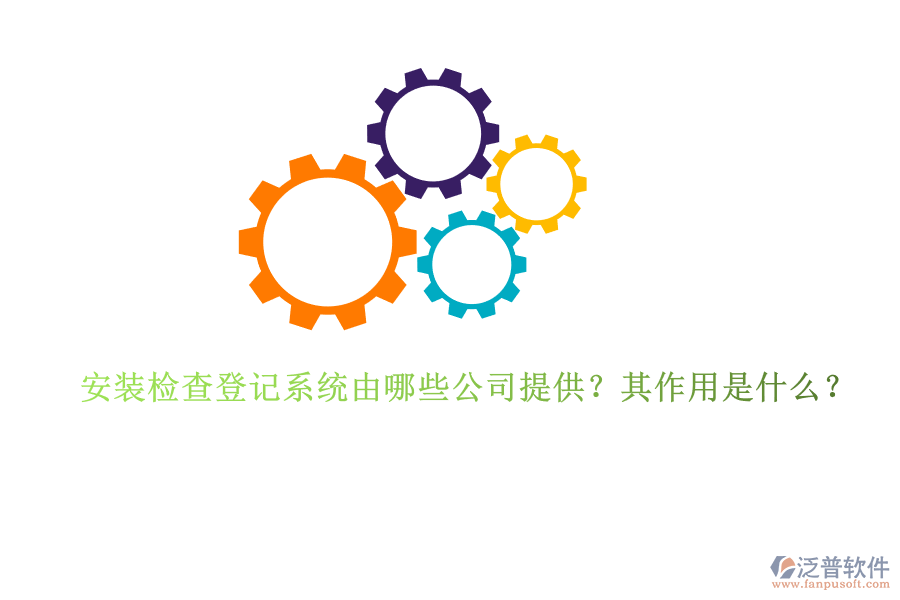 安裝檢查登記系統(tǒng)由哪些公司提供？其作用是什么？
