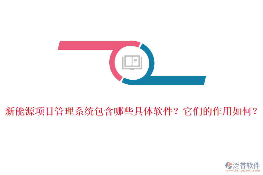 新能源項(xiàng)目管理系統(tǒng)包含哪些具體軟件？它們的作用如何？