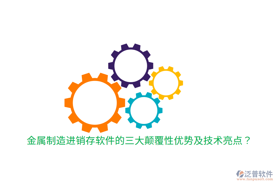 金屬制造進(jìn)銷存軟件的三大顛覆性優(yōu)勢及技術(shù)亮點(diǎn)？