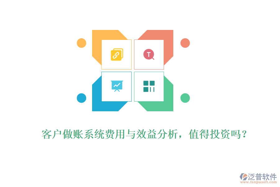 客戶做賬系統(tǒng)費用與效益分析，值得投資嗎？ 