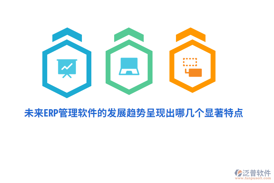 未來ERP管理軟件的發(fā)展趨勢呈現(xiàn)出哪幾個顯著特點？