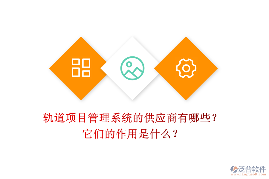 軌道項目管理系統(tǒng)的供應(yīng)商有哪些？它們的作用是什么？