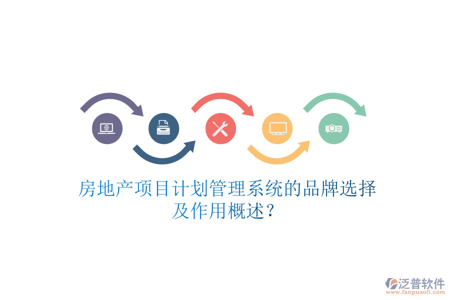 房地產(chǎn)項(xiàng)目計(jì)劃管理系統(tǒng)的品牌選擇及作用概述？