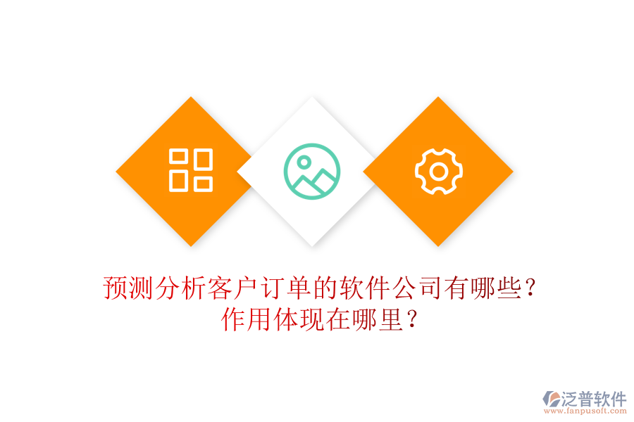 預(yù)測(cè)分析客戶訂單的軟件公司有哪些？作用體現(xiàn)在哪里？