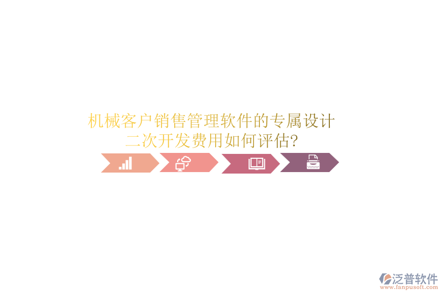 機(jī)械客戶(hù)銷(xiāo)售管理軟件的專(zhuān)屬設(shè)計(jì)，二次開(kāi)發(fā)費(fèi)用如何評(píng)估?