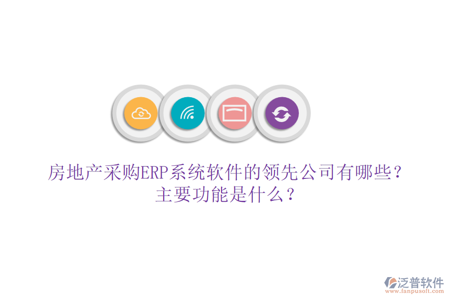 房地產(chǎn)采購ERP系統(tǒng)軟件的領(lǐng)先公司有哪些？主要功能是什么？