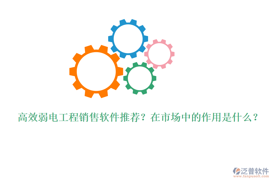 高效弱電工程銷售軟件推薦？在市場(chǎng)中的作用是什么？