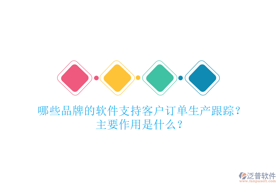 哪些品牌的軟件支持客戶訂單生產(chǎn)跟蹤？主要作用是什么？