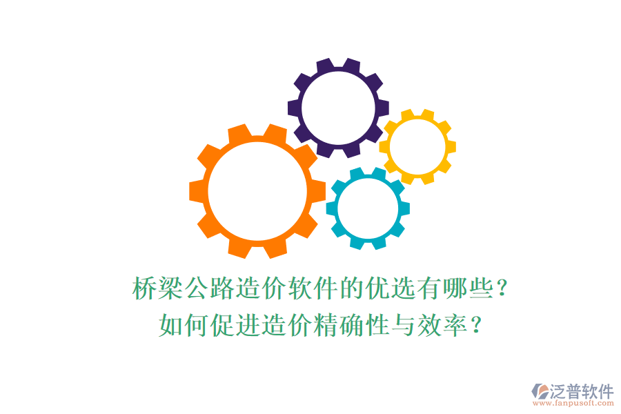 橋梁公路造價(jià)軟件的優(yōu)選有哪些？如何促進(jìn)造價(jià)精確性與效率？