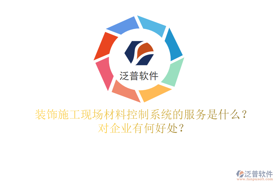 裝飾施工現(xiàn)場(chǎng)材料控制系統(tǒng)的服務(wù)是什么？對(duì)企業(yè)有何好處？