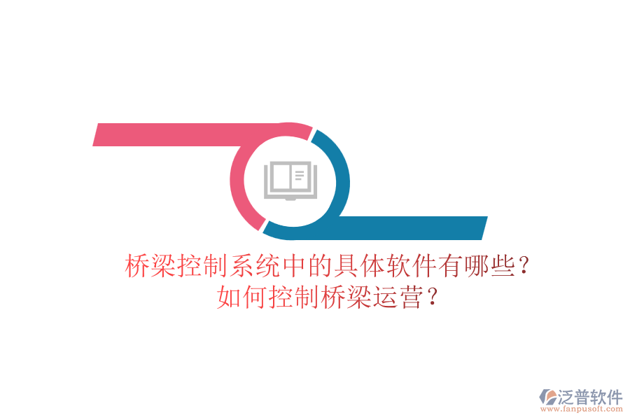 橋梁控制系統(tǒng)中的具體軟件有哪些？如何控制橋梁運(yùn)營(yíng)？