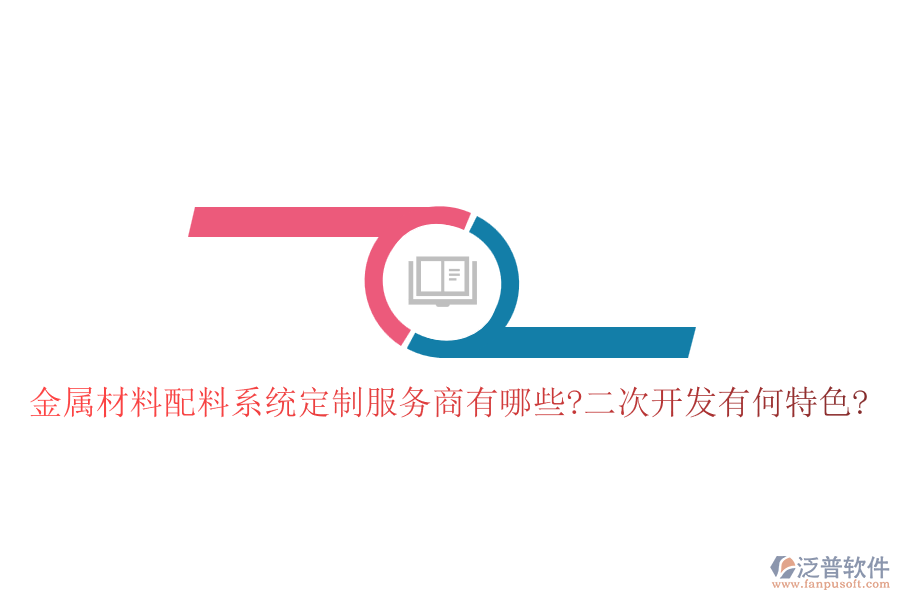 金屬材料配料系統(tǒng)定制服務(wù)商有哪些?<a href=http://www.keekorok-lodge.com/Implementation/kaifa/ target=_blank class=infotextkey>二次開發(fā)</a>有何特色?