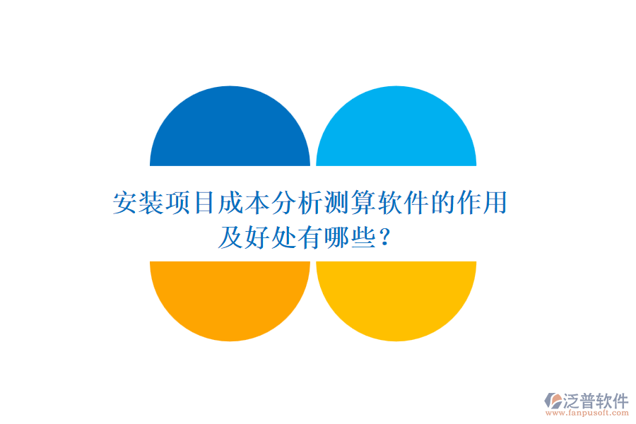 安裝項(xiàng)目成本分析測算軟件的作用及好處有哪些？
