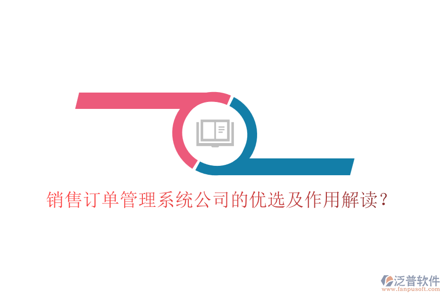 銷(xiāo)售訂單管理系統(tǒng)公司的優(yōu)選及作用解讀？