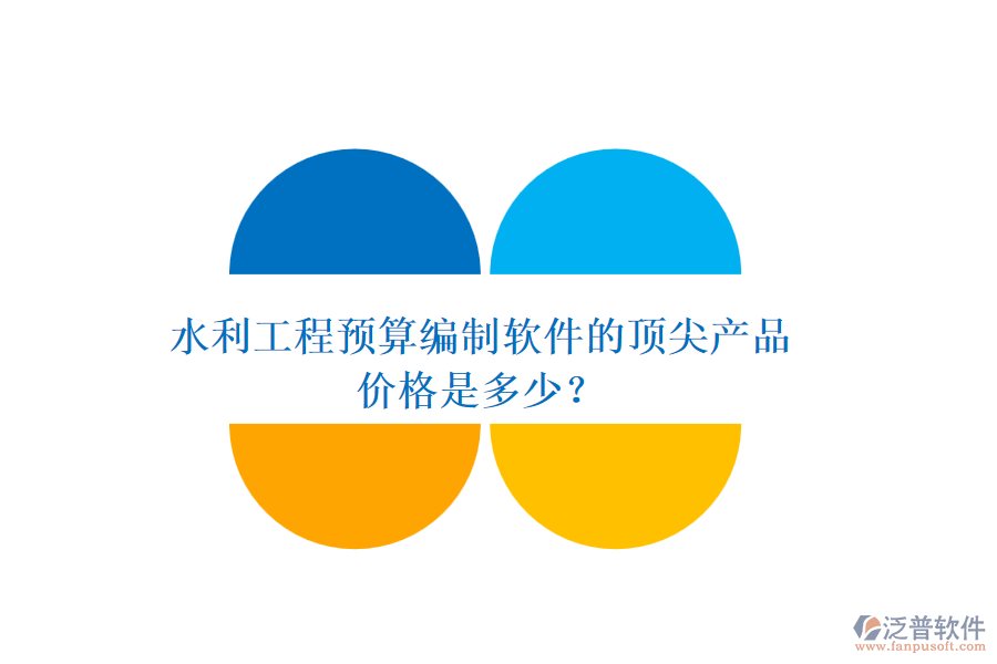 水利工程預(yù)算編制軟件的頂尖產(chǎn)品，價(jià)格是多少？