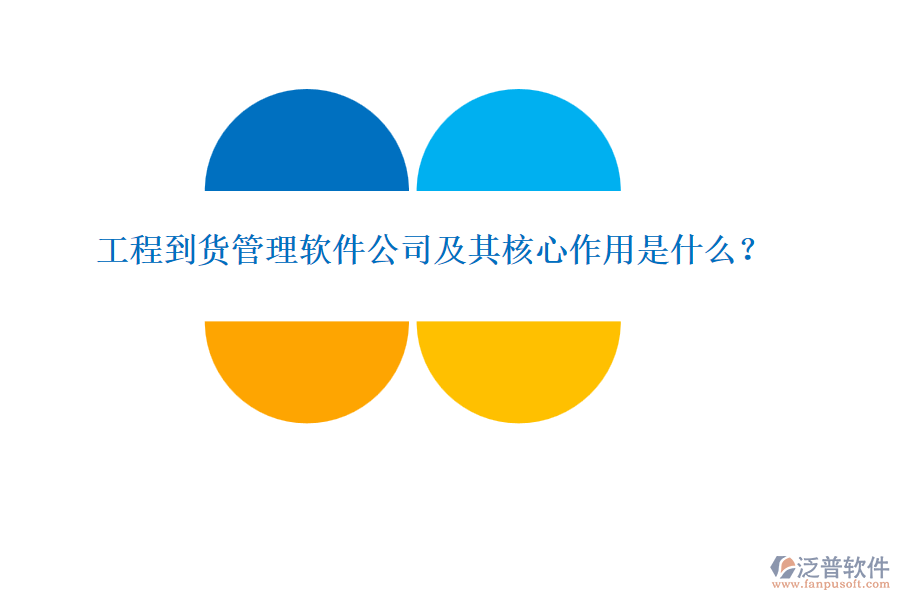 工程到貨管理軟件公司及其核心作用是什么？