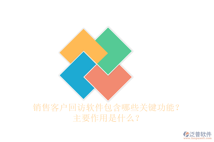 銷售客戶回訪軟件包含哪些關(guān)鍵功能？主要作用是什么？