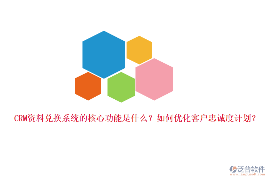 CRM資料兌換系統(tǒng)的核心功能是什么？如何優(yōu)化客戶忠誠度計劃？