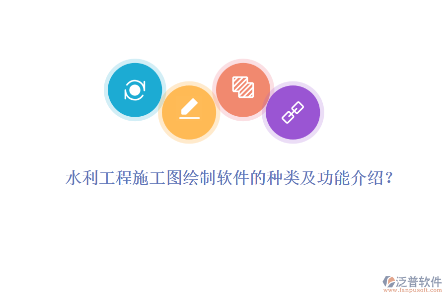 水利工程施工圖繪制軟件的種類及功能介紹？