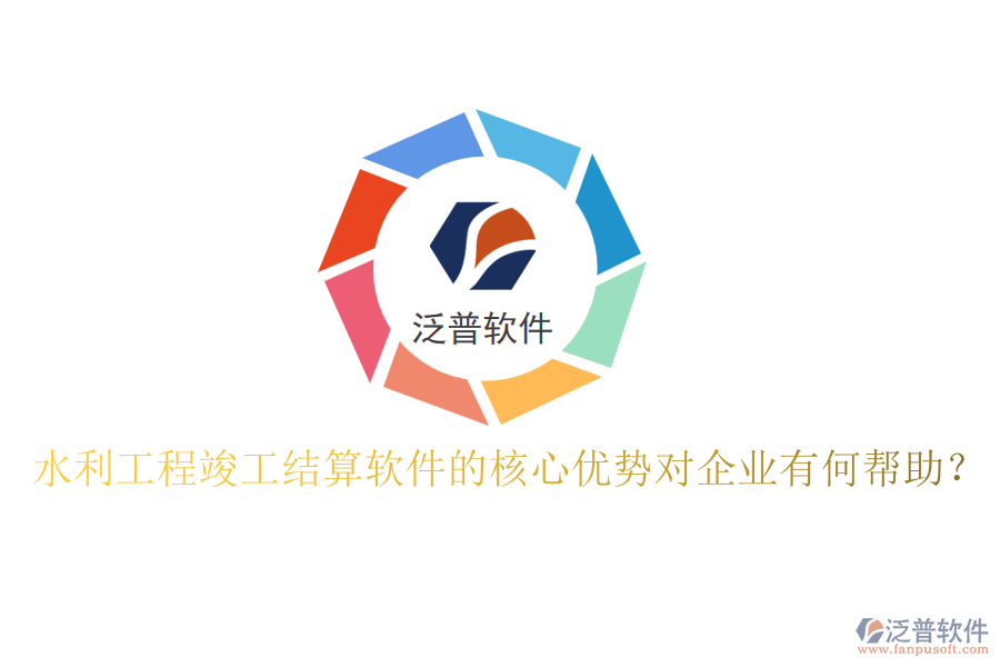 水利工程竣工結(jié)算軟件的核心優(yōu)勢對企業(yè)有何幫助？