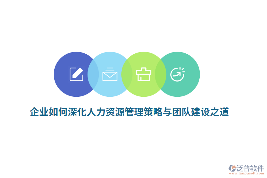 企業(yè)如何深化人力資源管理策略與團(tuán)隊(duì)建設(shè)之道？