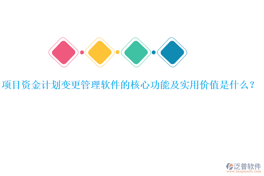 項(xiàng)目資金計(jì)劃變更管理軟件的核心功能及實(shí)用價(jià)值是什么？
