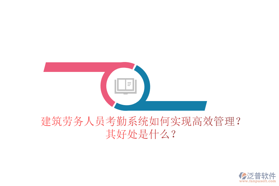建筑勞務(wù)人員考勤系統(tǒng)如何實(shí)現(xiàn)高效管理？其好處是什么？