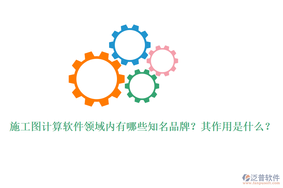 施工圖計(jì)算軟件領(lǐng)域內(nèi)有哪些知名品牌？其作用是什么？