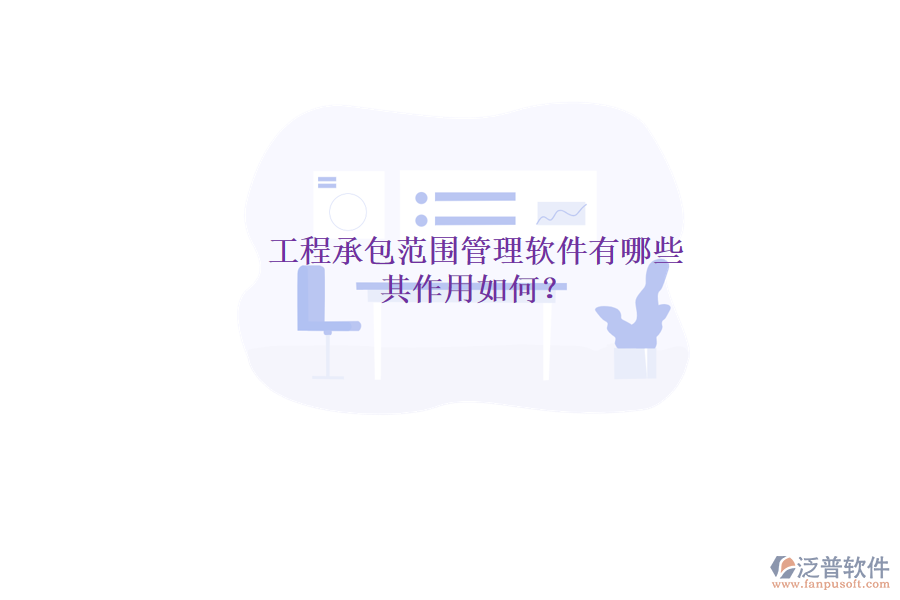 工程承包范圍管理軟件有哪些，其作用如何？