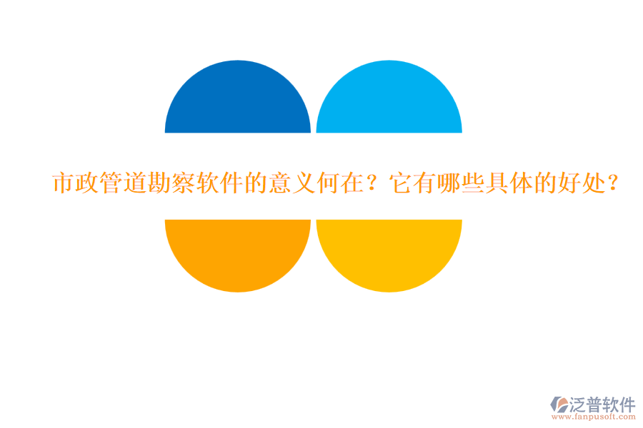 市政管道勘察軟件的意義何在？它有哪些具體的好處？