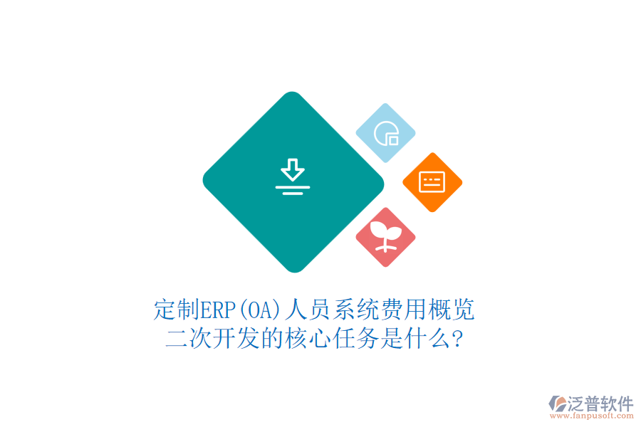 定制ERP(OA)人員系統(tǒng)費(fèi)用概覽，二次開(kāi)發(fā)的核心任務(wù)是什么?