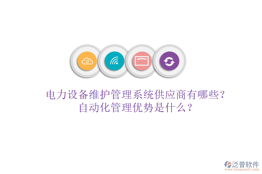 電力設(shè)備維護(hù)管理系統(tǒng)供應(yīng)商有哪些？自動(dòng)化管理優(yōu)勢(shì)是什么？