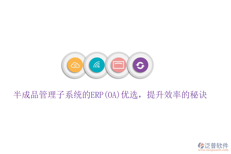 半成品管理子系統(tǒng)的ERP(OA)優(yōu)選，提升效率的秘訣