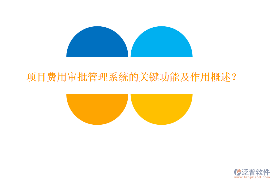 項目費用審批管理系統(tǒng)的關(guān)鍵功能及作用概述？