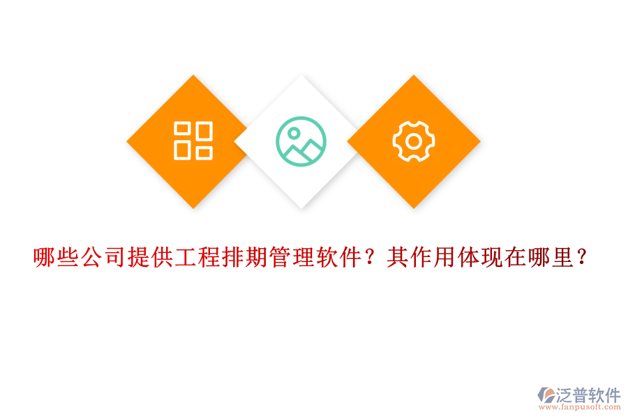 哪些公司提供工程排期管理軟件？其作用體現(xiàn)在哪里？