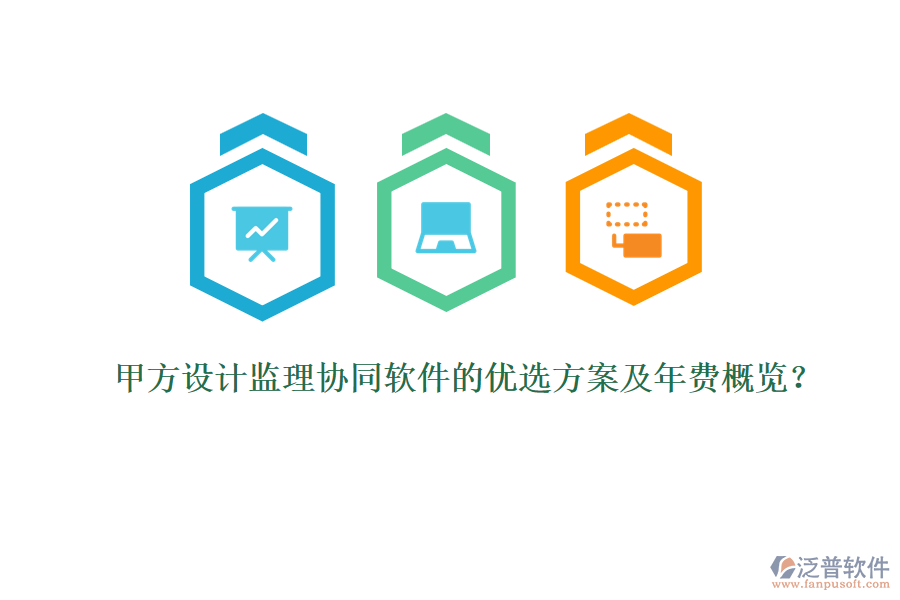 甲方設(shè)計監(jiān)理協(xié)同軟件的優(yōu)選方案及年費概覽？