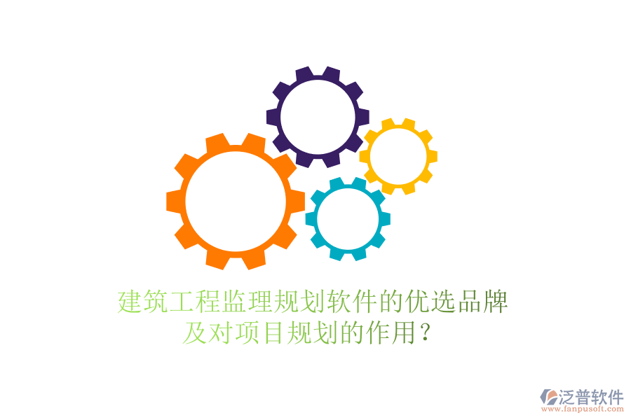 建筑工程監(jiān)理規(guī)劃軟件的優(yōu)選品牌及對項目規(guī)劃的作用？