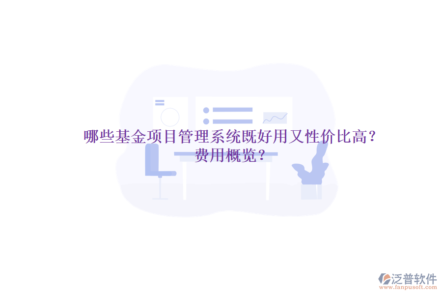 哪些基金項目管理系統(tǒng)既好用又性價比高？費用概覽？