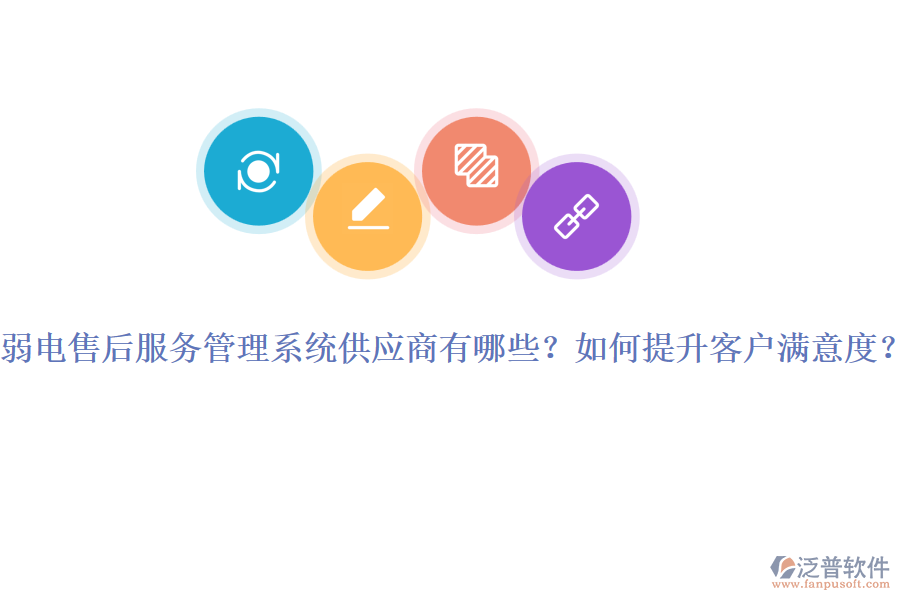 弱電售后服務(wù)管理系統(tǒng)供應(yīng)商有哪些？如何提升客戶滿意度？