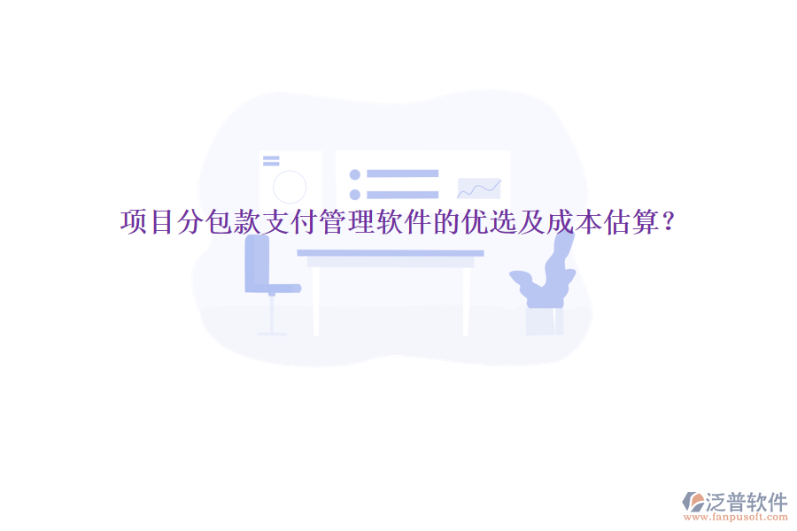 項目分包款支付管理軟件的優(yōu)選及成本估算？