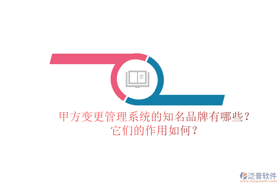 甲方變更管理系統(tǒng)的知名品牌有哪些？它們的作用如何？