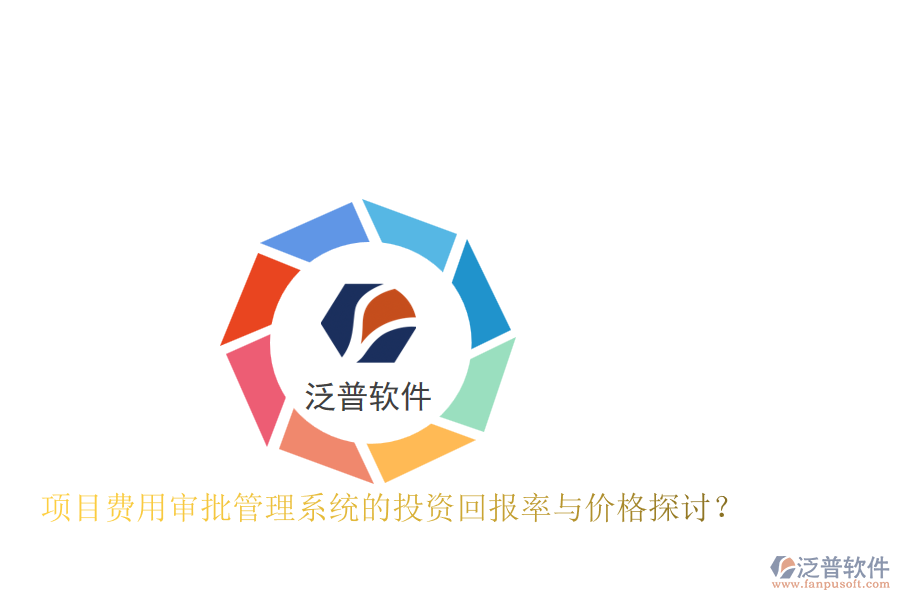 項(xiàng)目費(fèi)用審批管理系統(tǒng)的投資回報(bào)率與價(jià)格探討？