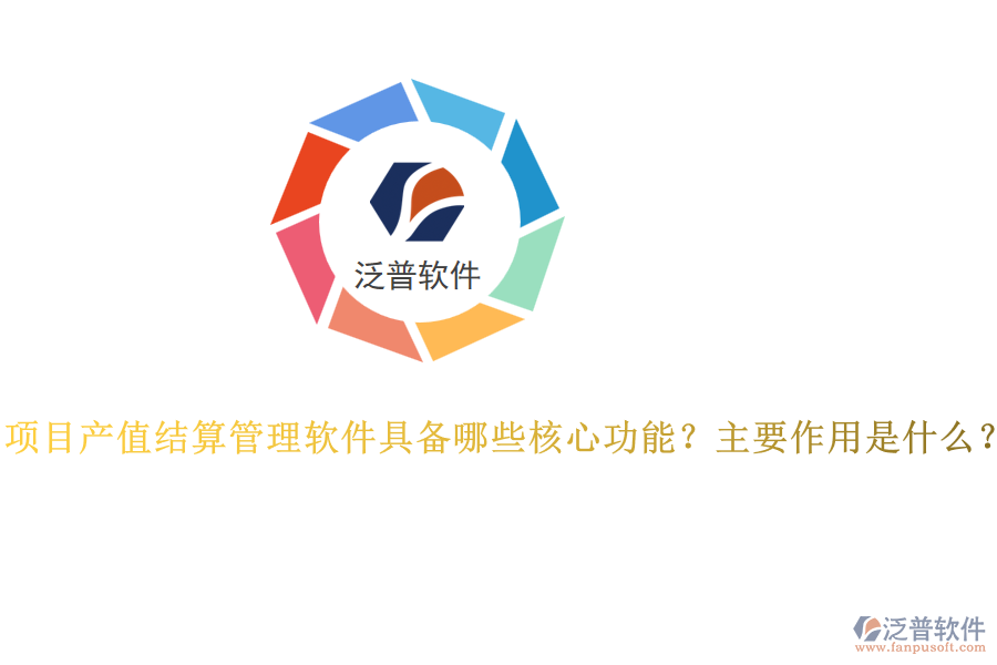 項目產(chǎn)值結(jié)算管理軟件具備哪些核心功能？主要作用是什么？