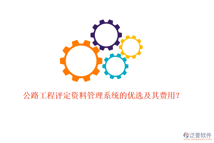 公路工程評(píng)定資料管理系統(tǒng)的優(yōu)選及其費(fèi)用？