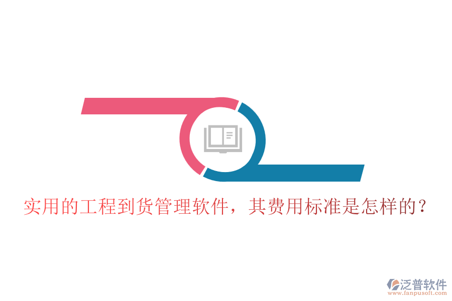 實用的工程到貨管理軟件，其費用標準是怎樣的？