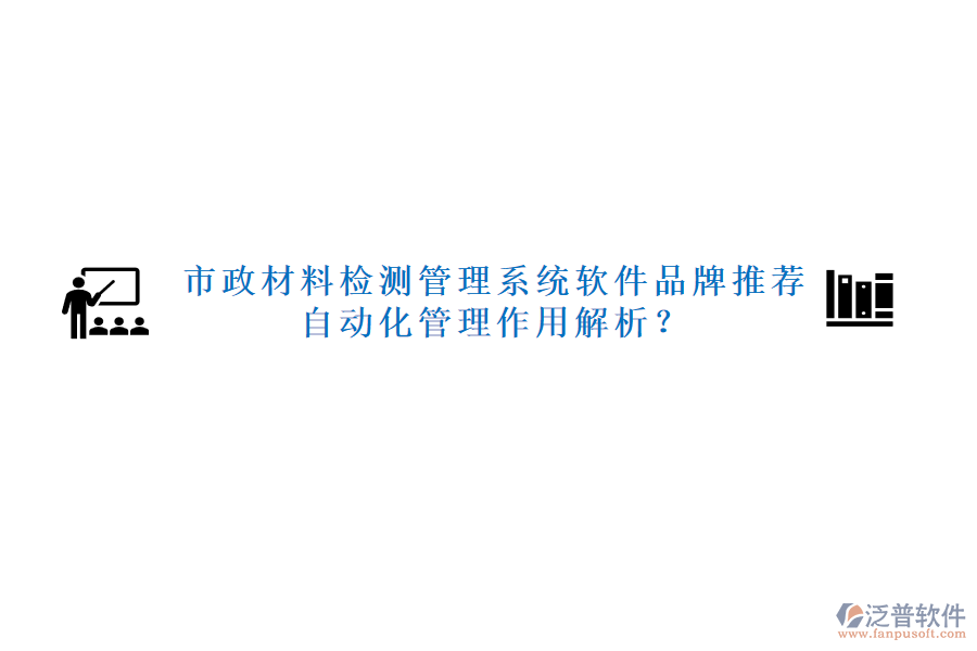 市政材料檢測(cè)管理系統(tǒng)軟件品牌推薦及自動(dòng)化管理作用解析？