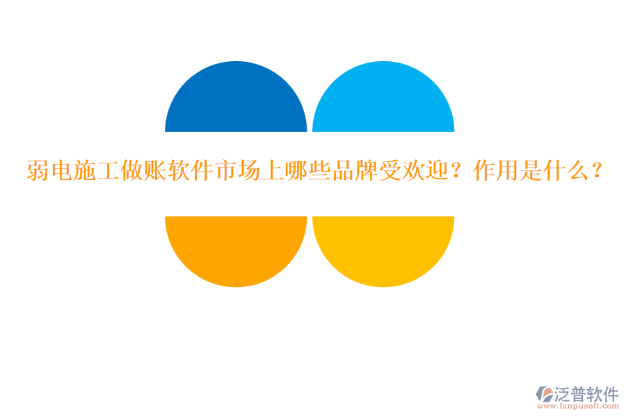 弱電施工做賬軟件市場(chǎng)上哪些品牌受歡迎？作用是什么？