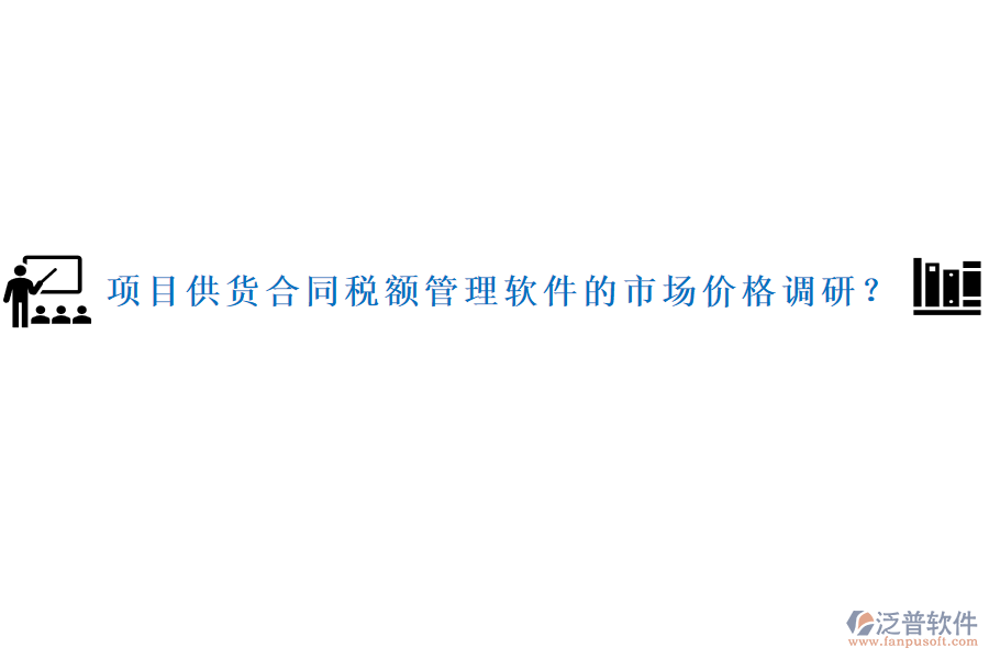 項(xiàng)目供貨合同稅額管理軟件的市場(chǎng)價(jià)格調(diào)研？