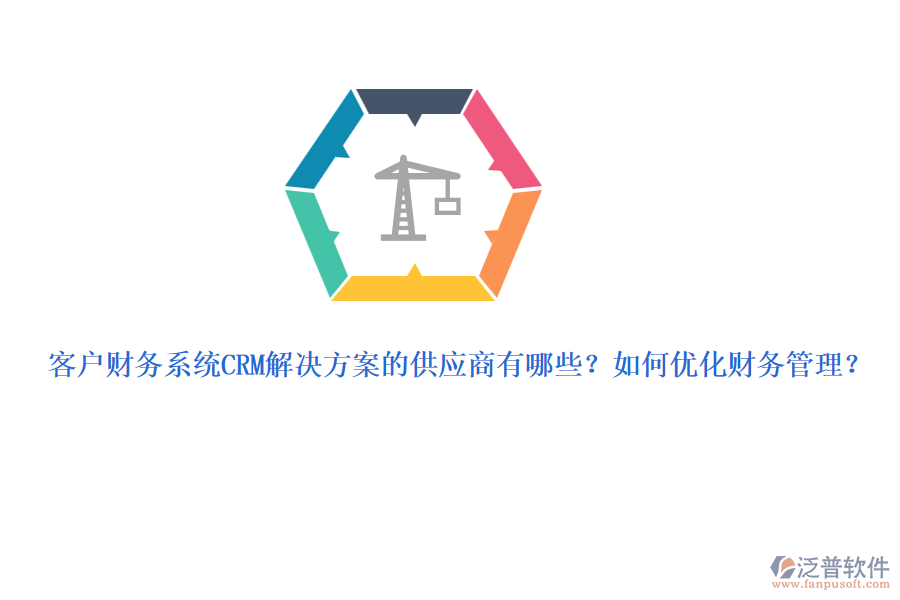 客戶財務(wù)系統(tǒng)CRM解決方案的供應商有哪些？如何優(yōu)化財務(wù)管理？