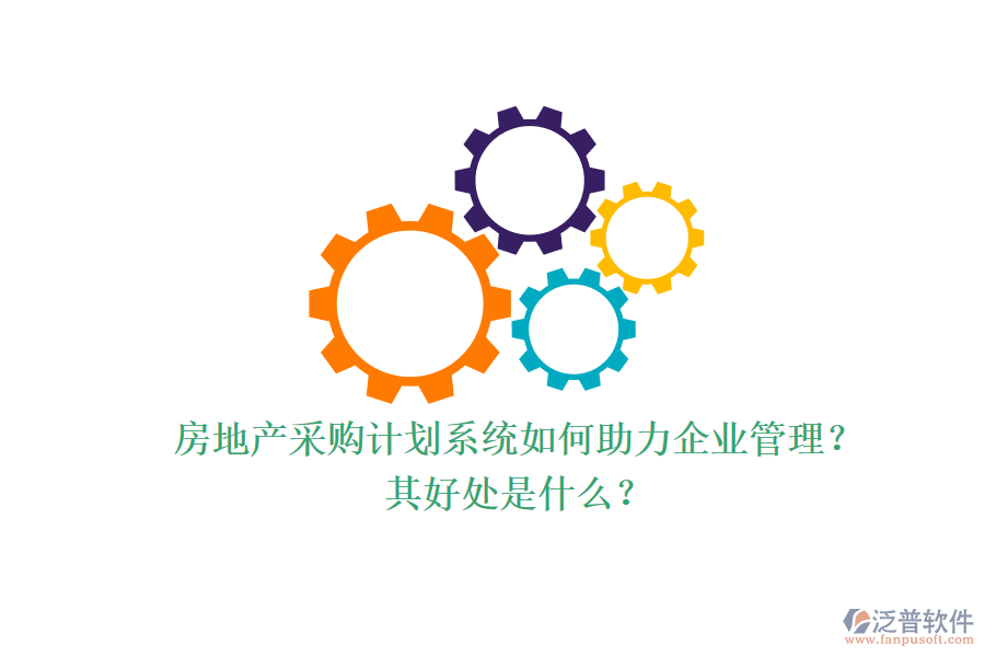 房地產(chǎn)采購計(jì)劃系統(tǒng)如何助力企業(yè)管理？其好處是什么？